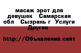 масаж эрот.для девушек - Самарская обл., Сызрань г. Услуги » Другие   